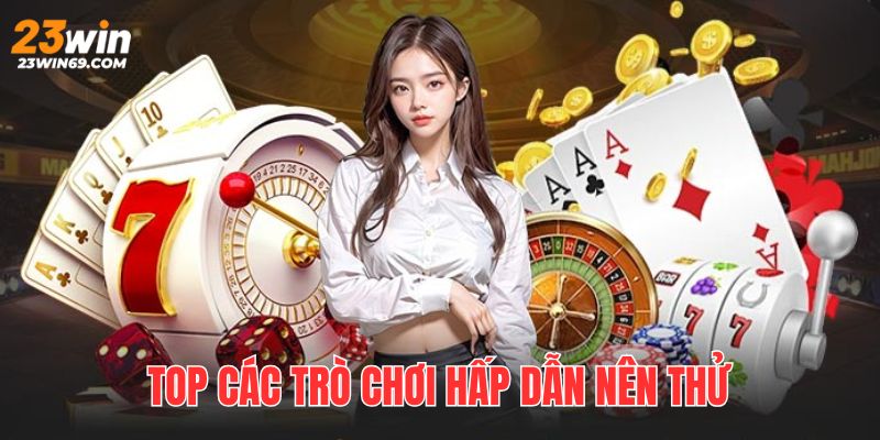 Điểm danh những siêu phẩm cược đáng phải thử trong casino tại 23WIN