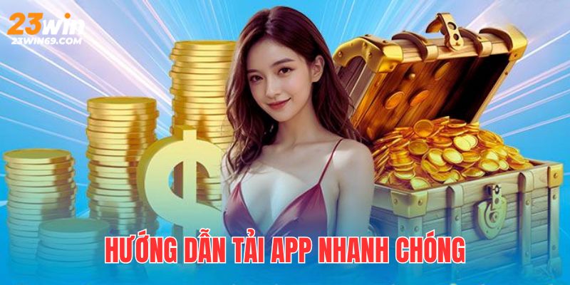 Tải app nhanh và đơn giản hơn khi được hướng 23WIN hỗ trợ 