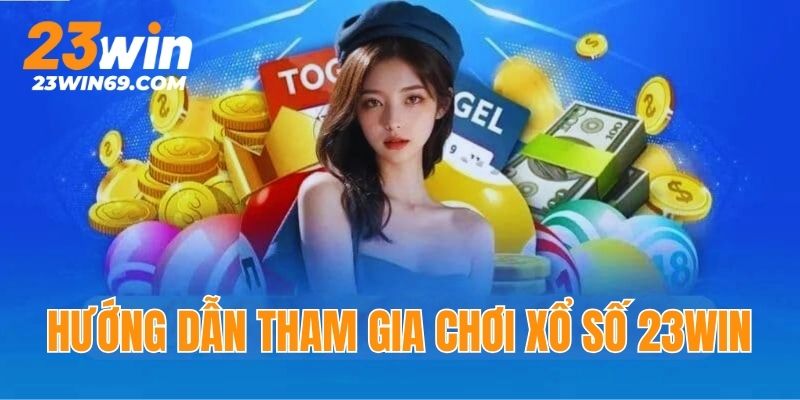 Hướng dẫn tham gia chơi game xổ số tại 23win 